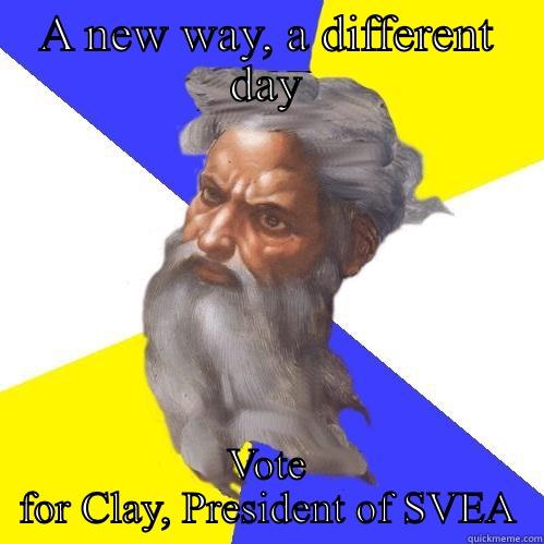 A NEW WAY, A DIFFERENT DAY VOTE FOR CLAY, PRESIDENT OF SVEA Advice God