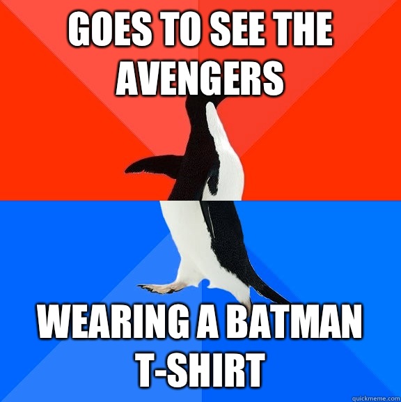 Goes to see the avengers Wearing a batman t-shirt - Goes to see the avengers Wearing a batman t-shirt  Socially Awesome Awkward Penguin