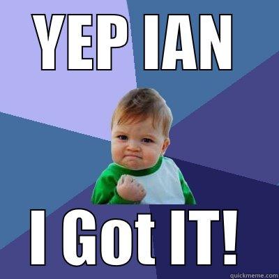 YEP IAN I GOT IT! Success Kid