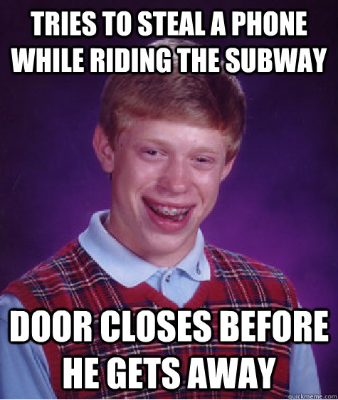 Tries to steal a phone while riding the subway door closes before he gets away  Bad Luck Brian