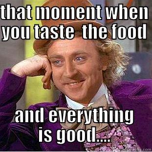 THAT MOMENT WHEN YOU TASTE  THE FOOD  AND EVERYTHING IS GOOD.... Condescending Wonka