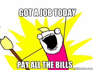 Got a job today Pay all the bills  All The Things