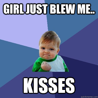 Girl just blew me.. kisses  Success Kid