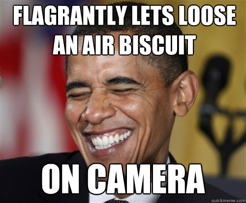 flagrantly lets loose an air biscuit on camera  Scumbag Obama