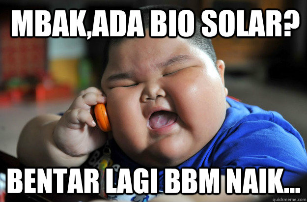 mbak,ada bio solar? bentar lagi bbm naik... - mbak,ada bio solar? bentar lagi bbm naik...  Lu Hao