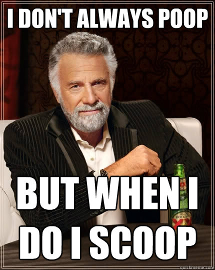 I don't always poop But when I do i scoop  The Most Interesting Man In The World