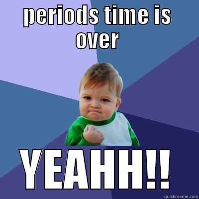 PERIODS TIME IS OVER YEAHH!! Success Kid