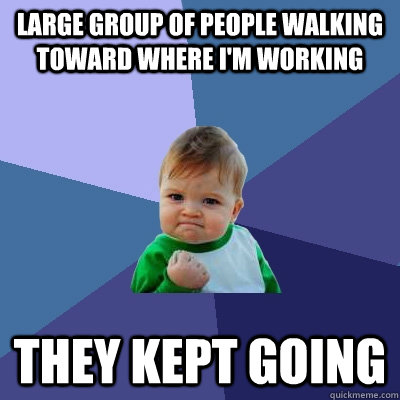 Large group of people walking toward where I'm working They kept going   Success Kid