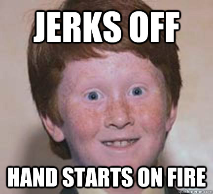 jerks off hand starts on fire - jerks off hand starts on fire  Over Confident Ginger