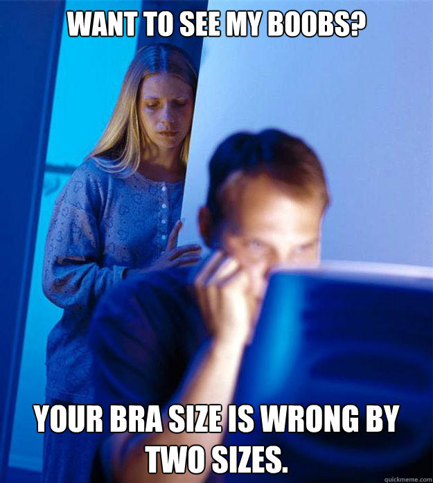 Want to see my boobs? Your bra size is wrong by two sizes. - Want to see my boobs? Your bra size is wrong by two sizes.  Redditors Wife