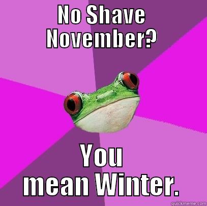 NO SHAVE NOVEMBER? YOU MEAN WINTER. Foul Bachelorette Frog