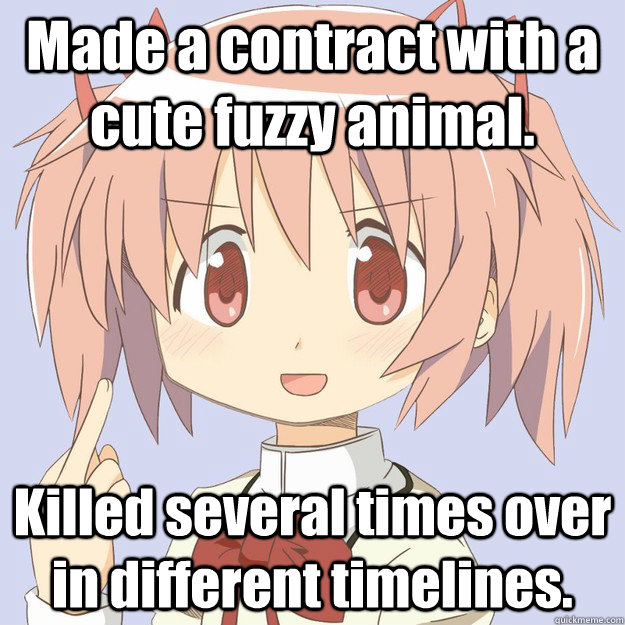 Made a contract with a cute fuzzy animal. Killed several times over in different timelines.  scary anime girl