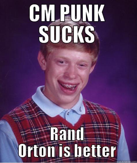 CM PUNK SUCKS RAND ORTON IS BETTER Bad Luck Brian