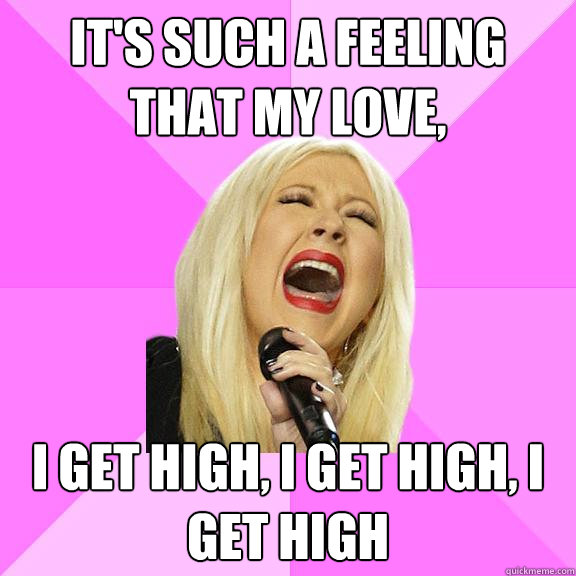 It's such a feeling that my love, I get high, I get high, I get high  Wrong Lyrics Christina