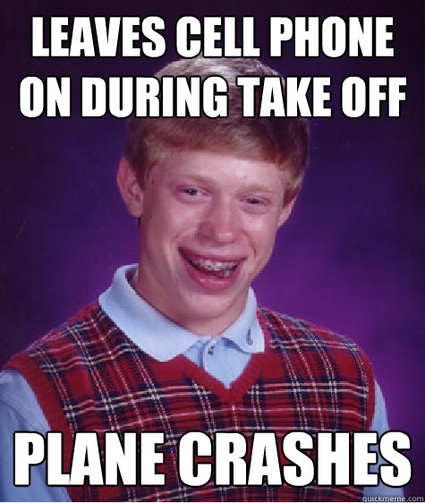 Leaves cell phone on during take off plane crashes - Leaves cell phone on during take off plane crashes  Bad Luck Brian