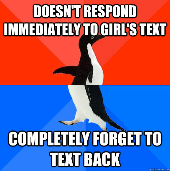 Doesn't respond immediately to girl's text Completely forget to text back - Doesn't respond immediately to girl's text Completely forget to text back  socially awkward penguin socially awesome penguin