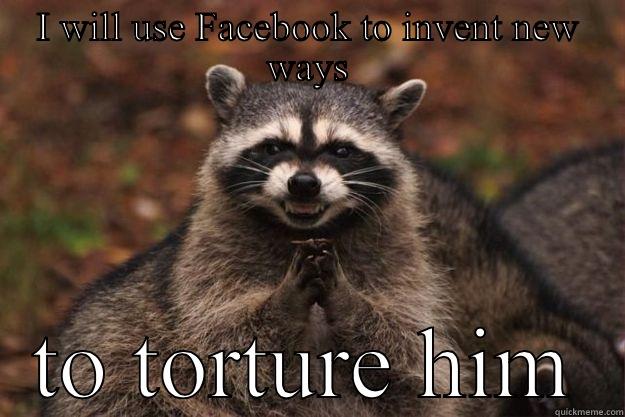 I WILL USE FACEBOOK TO INVENT NEW WAYS TO TORTURE HIM Evil Plotting Raccoon