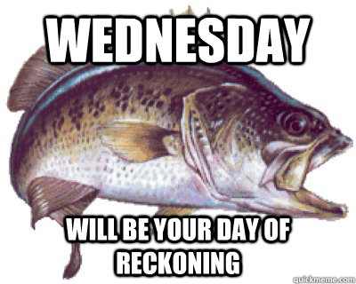 Wednesday Will be your day of reckoning  