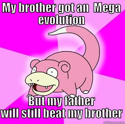 Mega Slowbro a no no - MY BROTHER GOT AN  MEGA EVOLUTION BUT MY FATHER WILL STILL BEAT MY BROTHER Slowpoke