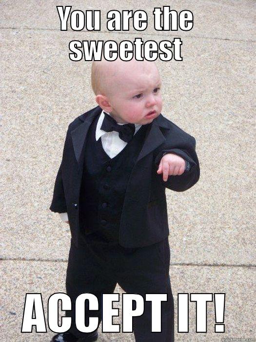 Accept it! - YOU ARE THE SWEETEST ACCEPT IT! Baby Godfather
