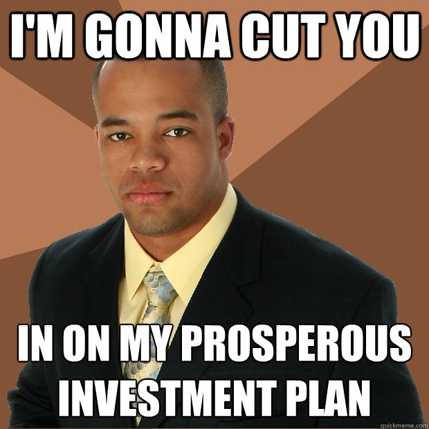 I'm gonna cut you in on my prosperous
investment plan - I'm gonna cut you in on my prosperous
investment plan  Successful Black Man