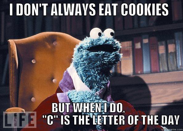 I DON'T ALWAYS EAT COOKIES  BUT WHEN I DO,                      