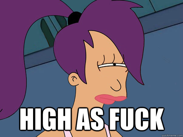  high as fuck  Leela Futurama