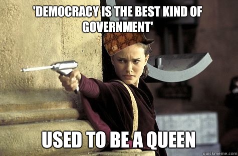 'democracy is the best kind of government' Used to be a queen  