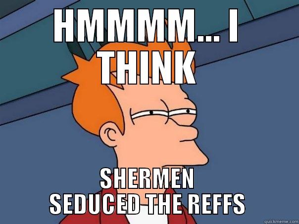 HMMMM... I THINK SHERMEN SEDUCED THE REFFS Futurama Fry