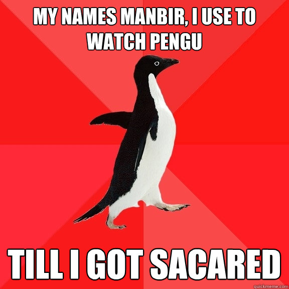 my names manbir, i use to watch pengu till i got sacared - my names manbir, i use to watch pengu till i got sacared  Socially Awesome Penguin