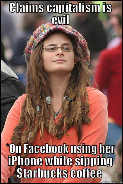 capitalism evil - CLAIMS CAPITALISM IS EVIL *ON FACEBOOK USING HER IPHONE WHILE SIPPING STARBUCKS COFFEE  College Liberal