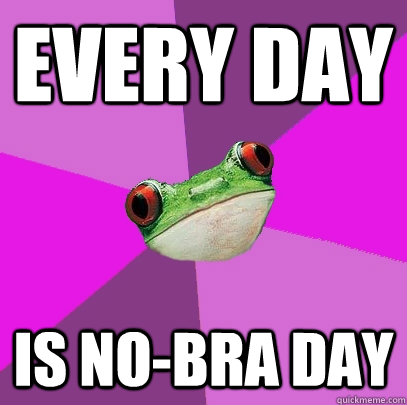 every day is no-bra day - every day is no-bra day  Foul Bachelorette Frog