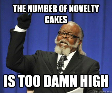 the number of novelty cakes is too damn high  Too Damn High