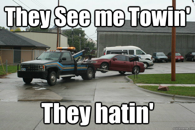 They See me Towin' They hatin'  Towing hatin