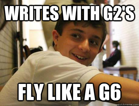 writes with g2's fly like a g6 - writes with g2's fly like a g6  tomawksi