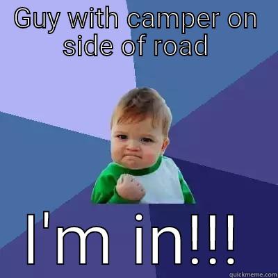 GUY WITH CAMPER ON SIDE OF ROAD I'M IN!!! Success Kid