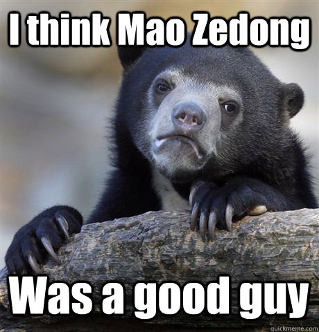 I think Mao Zedong Was a good guy - I think Mao Zedong Was a good guy  Confession Bear