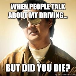 When people talk about my driving... But did you die?  