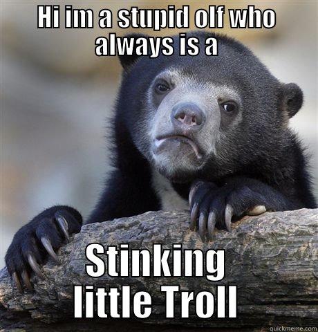 HI IM A STUPID OLF WHO ALWAYS IS A STINKING LITTLE TROLL Confession Bear