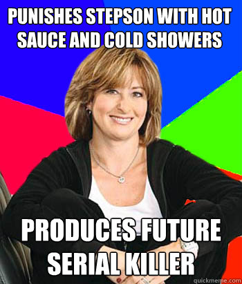 Punishes stepson with hot sauce and cold showers produces future serial killer  Sheltering Suburban Mom