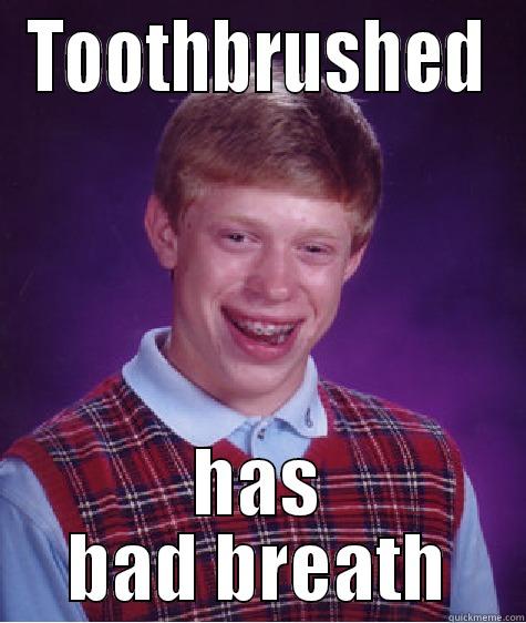 TOOTHBRUSHED HAS BAD BREATH Bad Luck Brian