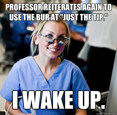 Professor reiterates again to use the bur at 