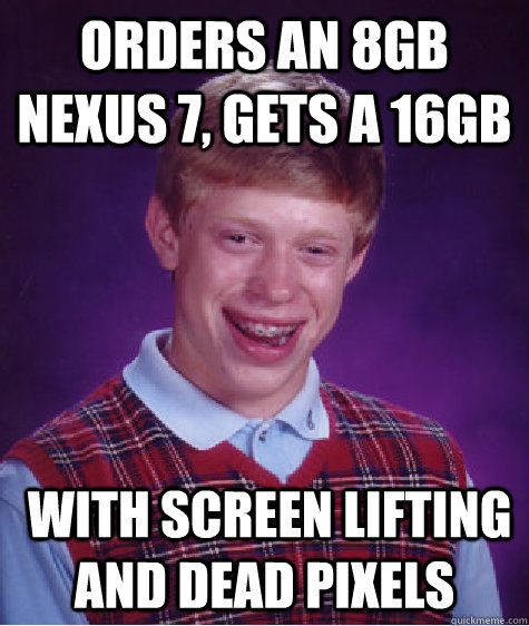 Orders an 8GB nexus 7, gets a 16GB  with screen lifting and dead pixels   Bad Luck Brian