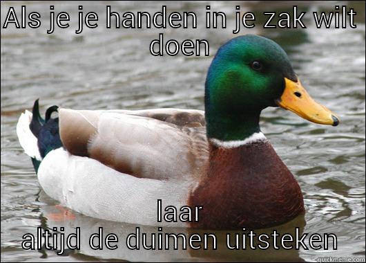 ALS JE JE HANDEN IN JE ZAK WILT DOEN LAAR ALTIJD DE DUIMEN UITSTEKEN Actual Advice Mallard