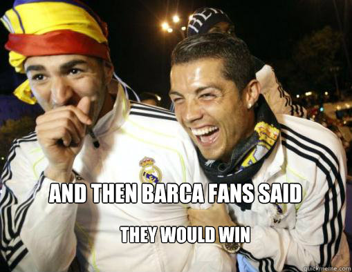 AND THEN BARCA FANS SAID  THEY WOULD WIN - AND THEN BARCA FANS SAID  THEY WOULD WIN  RONALDOOOO