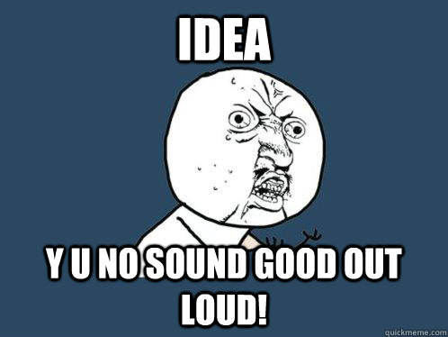 Idea y u no sound good out loud!  Y U No