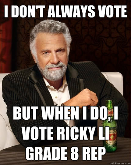 I don't always vote But when I do, I vote Ricky Li
Grade 8 Rep - I don't always vote But when I do, I vote Ricky Li
Grade 8 Rep  The Most Interesting Man In The World