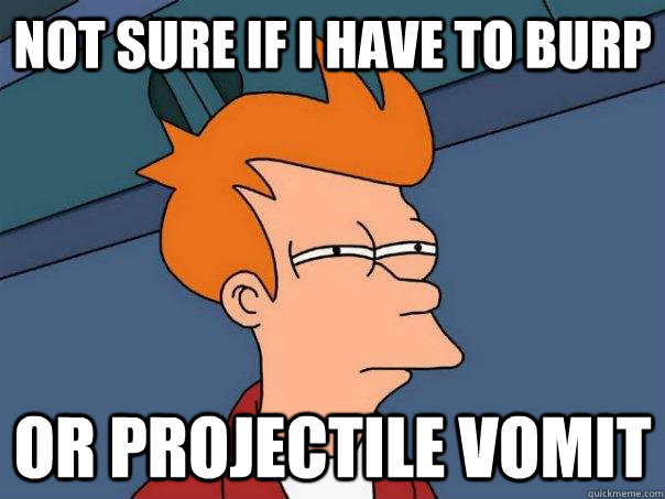 Not sure if i have to burp or projectile vomit - Not sure if i have to burp or projectile vomit  Futurama Fry