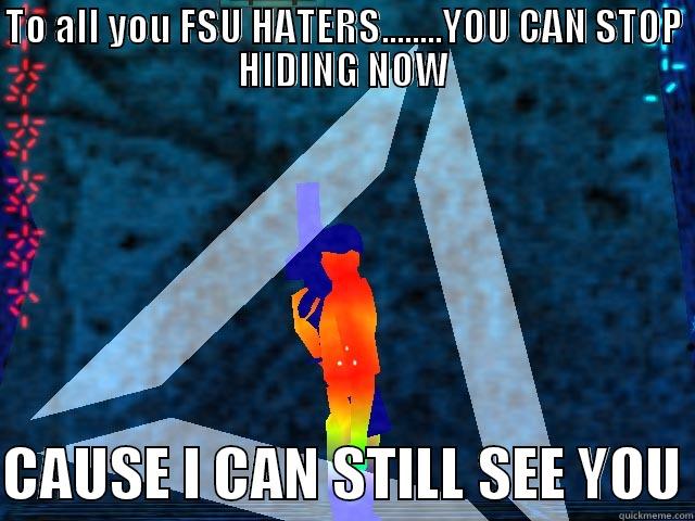 TO ALL YOU FSU HATERS........YOU CAN STOP HIDING NOW  CAUSE I CAN STILL SEE YOU Misc