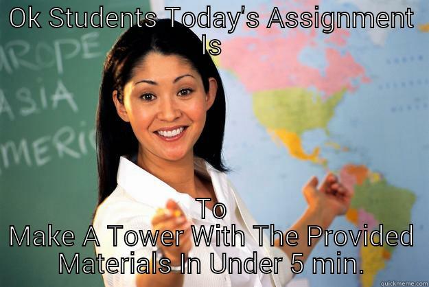 OK STUDENTS TODAY'S ASSIGNMENT IS TO MAKE A TOWER WITH THE PROVIDED MATERIALS IN UNDER 5 MIN. Unhelpful High School Teacher